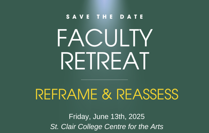 Save the date. Faculty Retreat: Reframe & Reassess. Friday, June 13, 2025 at the St. Clair College Centre for the Arts.