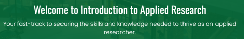 Welcome to Introduction to Applied Research: Your fast-track to securing the skills and knowledge needed to thrive as an applied researcher.